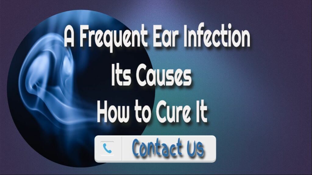 A Frequent Ear Infection, Its Causes, and How to Cure It